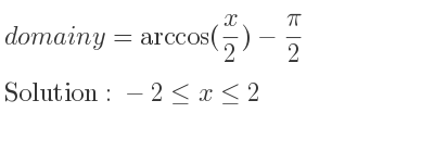 The domain of y=arccos(x/2)-pi/2 is -2<= x<= 2